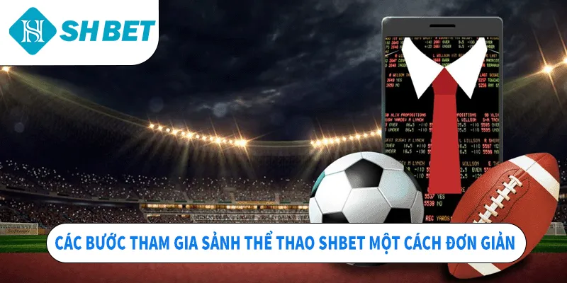 Các bước tham gia sảnh thể thao SHBET một cách đơn giản