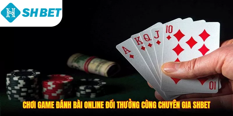 Chơi game đánh bài online đổi thưởng cùng chuyên gia SHBET