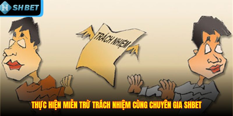 Thực hiện miễn trừ trách nhiệm cùng chuyên gia SHBET
